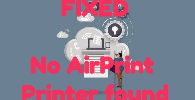 5 Ways to Fix No AirPrint Printers Found Error – 2024 Guide