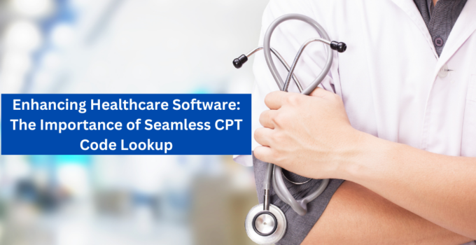 Enhancing Healthcare Software: The Importance of Seamless CPT Code Lookup