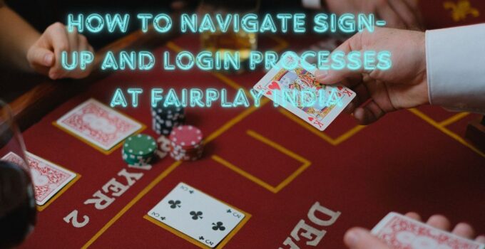 How to Navigate Sign-up and Login Processes at Fairplay India